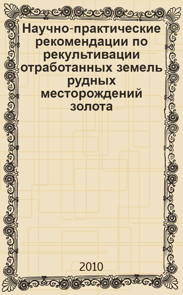 Научно-практические рекомендации по рекультивации отработанных земель рудных месторождений золота (на примере КРП)