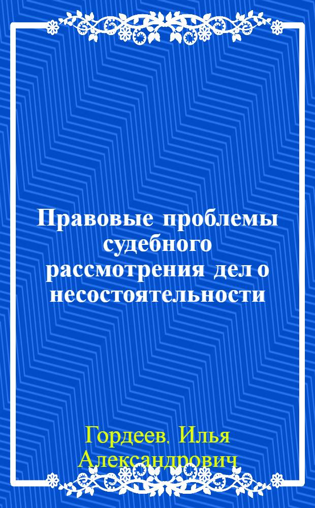 Правовые проблемы судебного рассмотрения дел о несостоятельности (банкротстве) : автореферат диссертации на соискание ученой степени к. ю. н. : специальность 12.00.15 <Гражданский процесс; арбитражный процесс>
