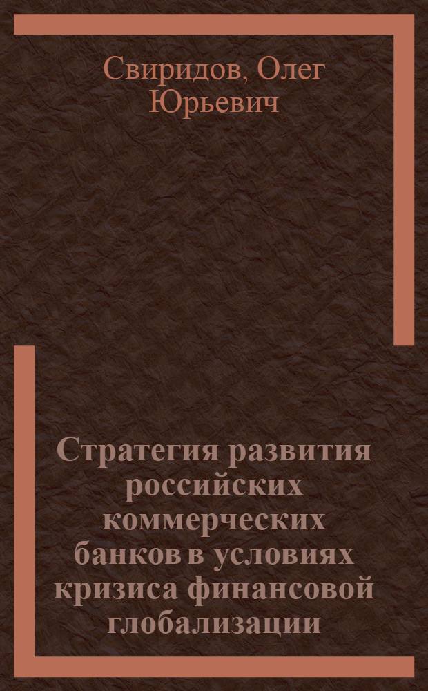 Стратегия развития российских коммерческих банков в условиях кризиса финансовой глобализации : автореферат диссертации на соискание ученой степени д. э. н. : специальность 08.00.10 <Финансы, денежное обращение и кредит>