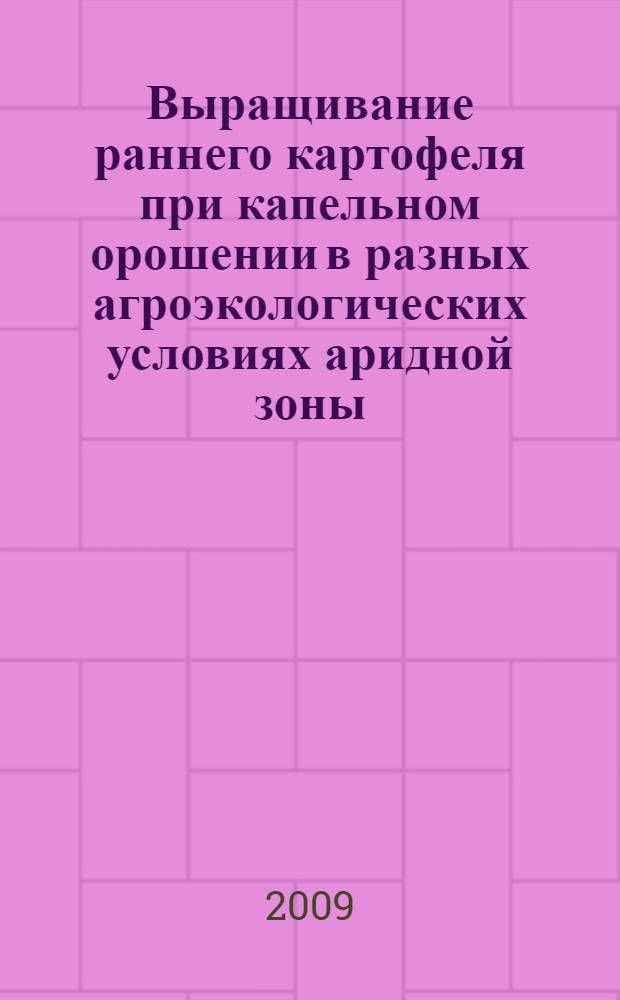 Выращивание раннего картофеля при капельном орошении в разных агроэкологических условиях аридной зоны : автореферат диссертации на соискание ученой степени к. с.-х. н. : специальность 06.01.09 <Растениеводство>