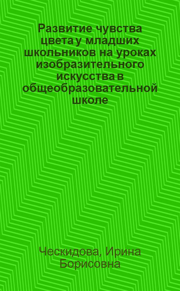 Развитие чувства цвета у младших школьников на уроках изобразительного искусства в общеобразовательной школе : автореферат диссертации на соискание ученой степени к. п. н. : специальность 13.00.02 <Теория и методика обучения и воспитания по областям и уровням образования>