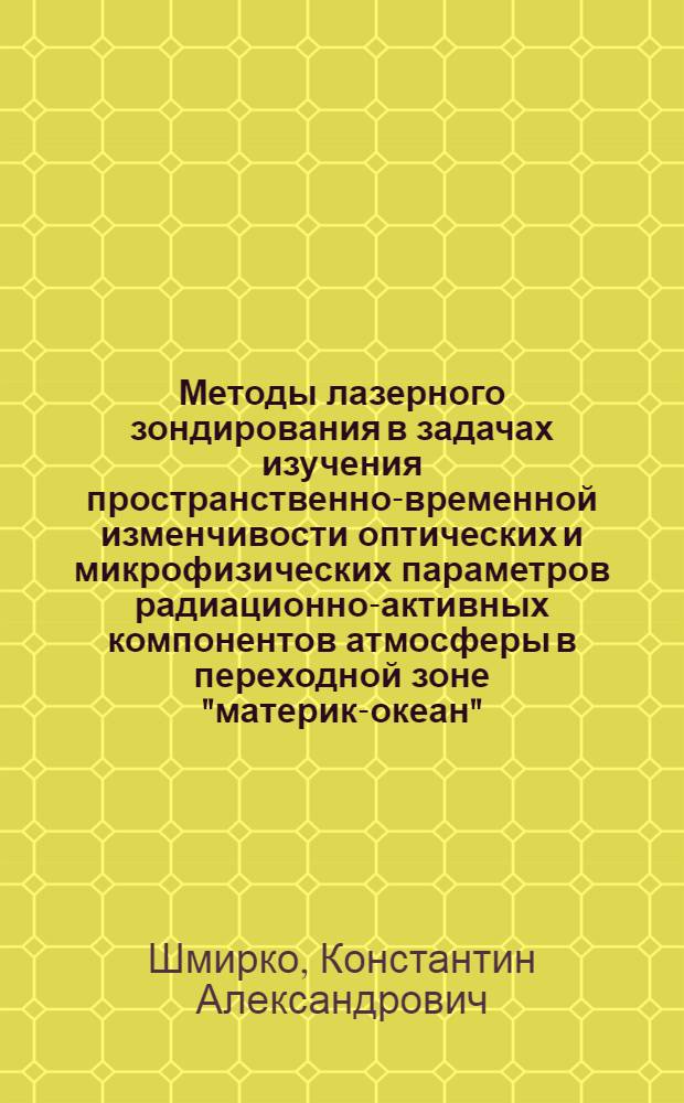 Методы лазерного зондирования в задачах изучения пространственно-временной изменчивости оптических и микрофизических параметров радиационно-активных компонентов атмосферы в переходной зоне "материк-океан" : автореферат диссертации на соискание ученой степени к. ф.-м. н. : специальность 01.04.21 <Лазерная физика>