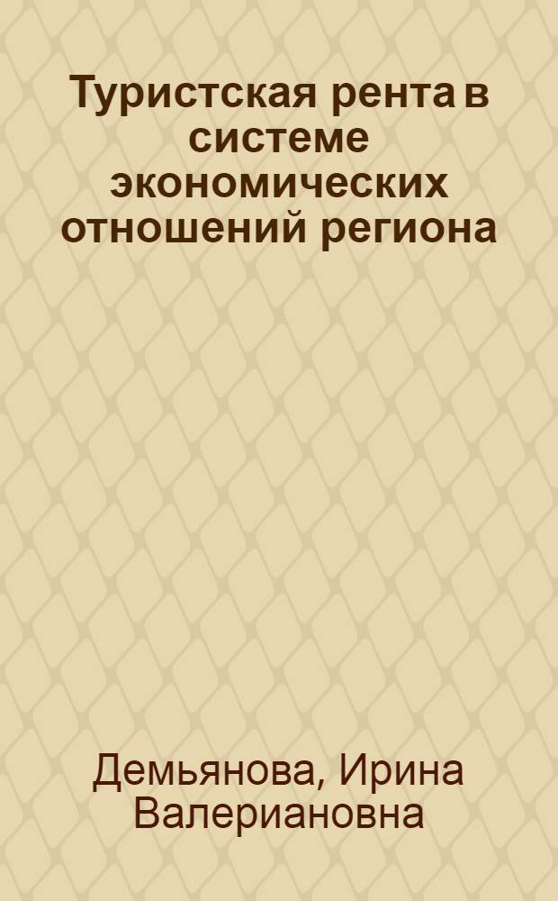 Туристская рента в системе экономических отношений региона : автореферат диссертации на соискание ученой степени к. э. н. : специальность 08.00.01 <Экон.теория>