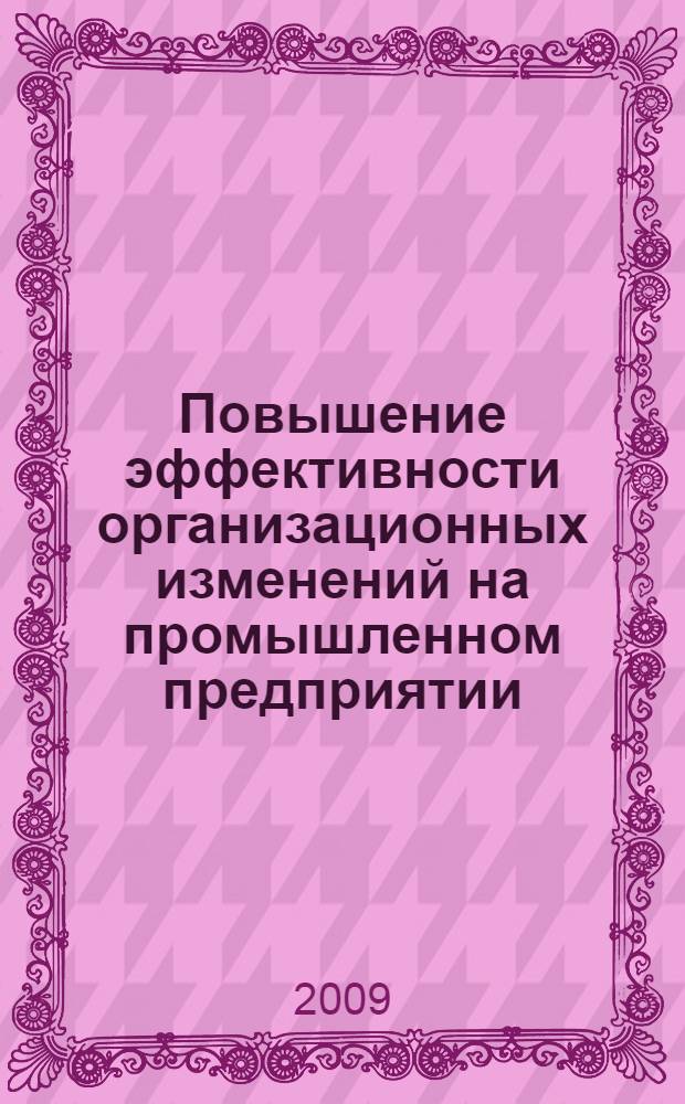 Повышение эффективности организационных изменений на промышленном предприятии : автореферат диссертации на соискание ученой степени к. э. н. : специальность 08.00.05 <Экономика и упр. нар. хоз-вом по отраслям и сферам деятельности>