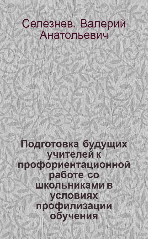 Подготовка будущих учителей к профориентационной работе со школьниками в условиях профилизации обучения : автореферат диссертации на соискание ученой степени к. п. н. : специальность 13.00.08 <Теория и методика профессионального образования>