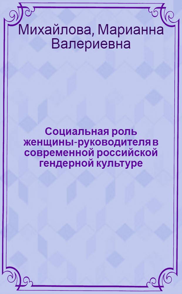 Социальная роль женщины-руководителя в современной российской гендерной культуре : автореферат диссертации на соискание ученой степени к. социол. н. : специальность 22.00.06 <Социология культуры, духовной жизни>