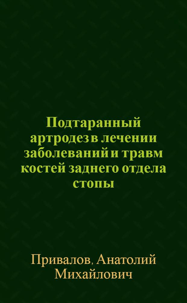 Подтаранный артродез в лечении заболеваний и травм костей заднего отдела стопы : (клинико-анатомическое исследование) : автореферат диссертации на соискание ученой степени к. м. н. : специальность 14.00.22 <Травматология и ортопедия> : специальность 14.00.02 <Анатомия человека>