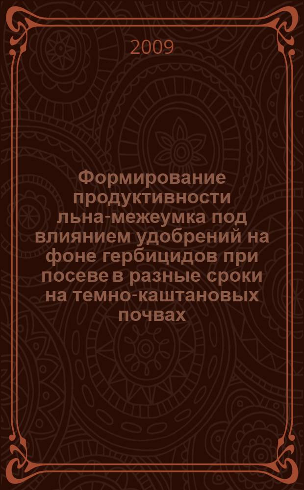 Формирование продуктивности льна-межеумка под влиянием удобрений на фоне гербицидов при посеве в разные сроки на темно-каштановых почвах : автореферат диссертации на соискание ученой степени к. с.-х. н. : специальность 06.01.04 <Агрохимия>