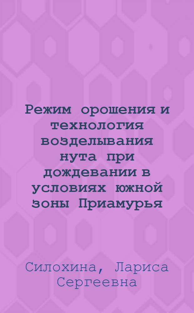 Режим орошения и технология возделывания нута при дождевании в условиях южной зоны Приамурья : автореферат диссертации на соискание ученой степени к. с.-х. н. : специальность 06.01.02 <Мелиорация, рекультивация и охрана земель>