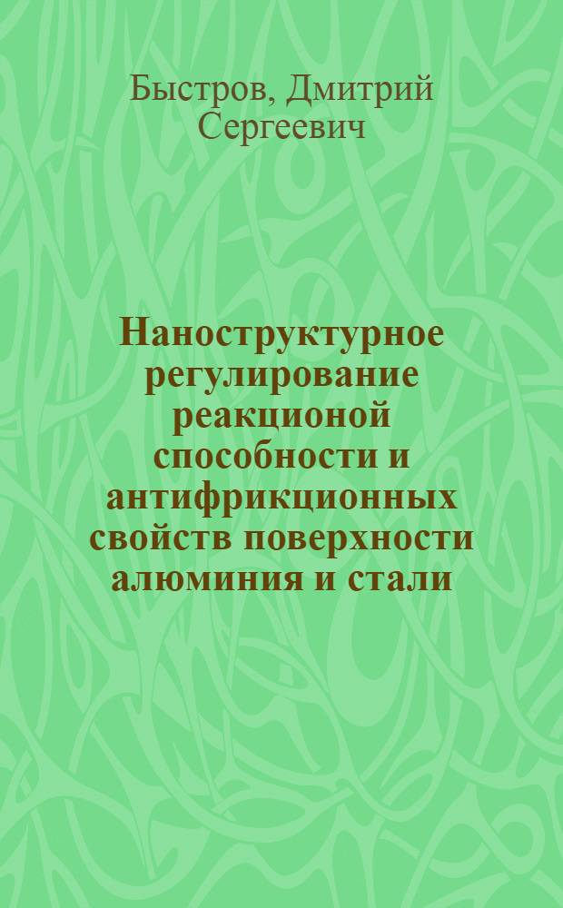 Наноструктурное регулирование реакционой способности и антифрикционных свойств поверхности алюминия и стали : автореферат диссертации на соискание ученой степени к. х. н. : специальность 02.00.04 <Физ.химия>