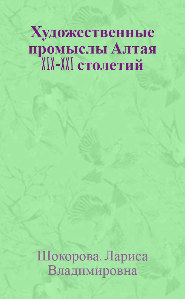 Художественные промыслы Алтая XIX-XXI столетий: история и перспективы развития : автореферат диссертации на соискание ученой степени к. иск. : специальность 17.00.04 <Изобразительное и декоративно-прикладное искусство и архитектура>