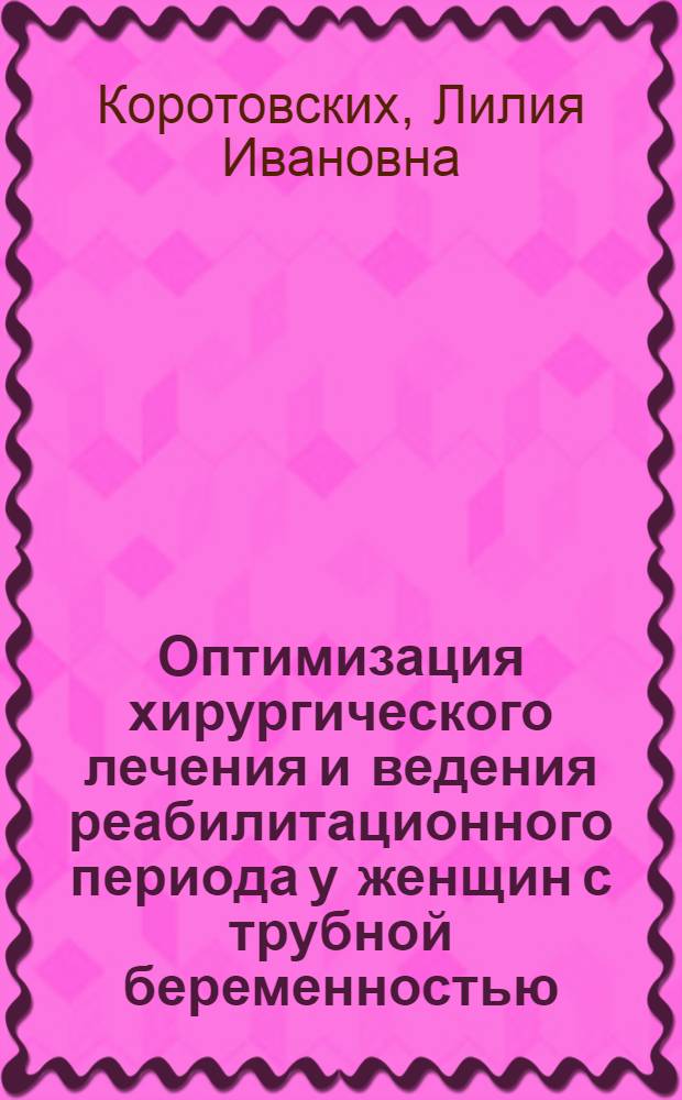 Оптимизация хирургического лечения и ведения реабилитационного периода у женщин с трубной беременностью : автореферат диссертации на соискание ученой степени к. м. н. : специальность 14.00.01 <Акушерство и гинекология>