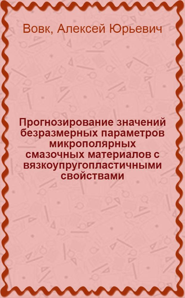 Прогнозирование значений безразмерных параметров микрополярных смазочных материалов с вязкоупругопластичными свойствами, обеспечивающих устойчивый режим работы подшипников скольжения : автореферат диссертации на соискание ученой степени к. т. н. : специальность 05.02.04 <Трение и износ в машинах>