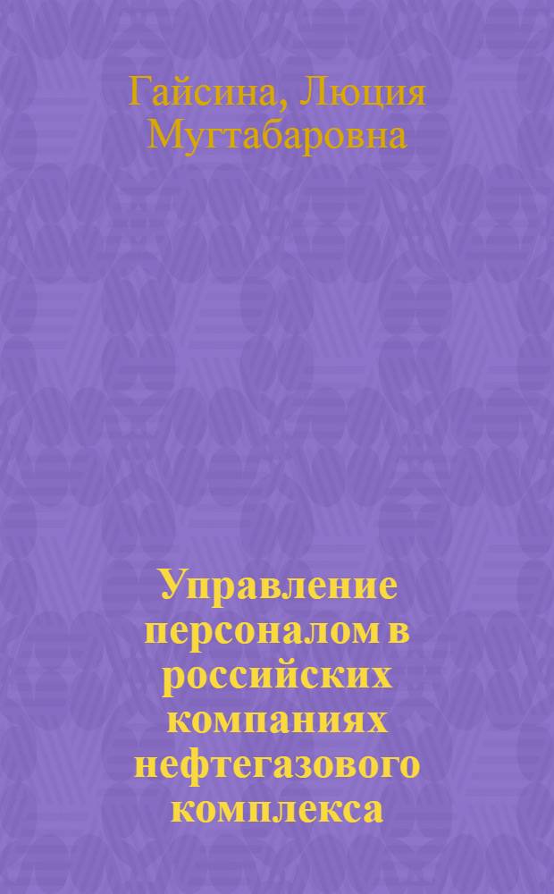 Управление персоналом в российских компаниях нефтегазового комплекса: современные социальные приоритеты : автореферат диссертации на соискание ученой степени к. социол. н. : специальность 22.00.08 <Социология управления>