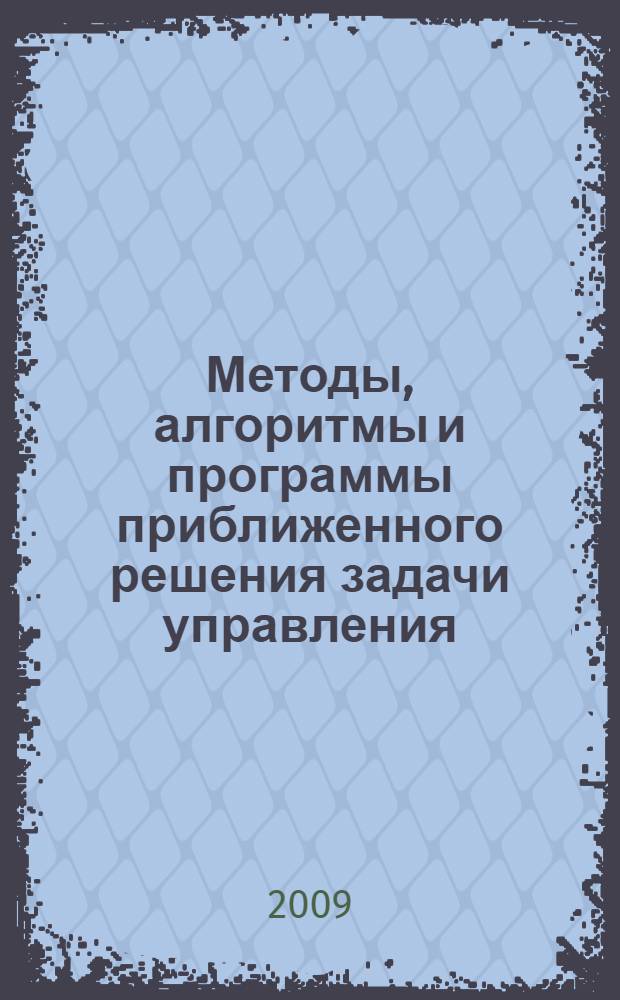 Методы, алгоритмы и программы приближенного решения задачи управления : автореферат диссертации на соискание ученой степени к.т.н. : специальность 05.13.11 <Математическое и программное обеспечение вычислительных машин, комплексов и компьютерных сетей> ; специальность 05.13.01 <Систем. анализ, упр. и обра. информ. по отраслям>