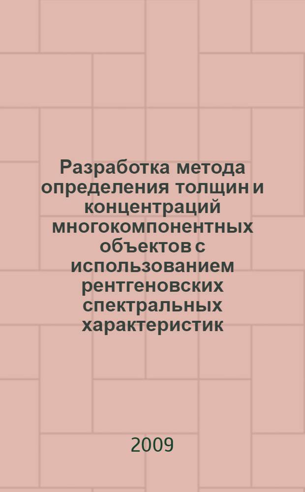 Разработка метода определения толщин и концентраций многокомпонентных объектов с использованием рентгеновских спектральных характеристик : автореферат диссертации на соискание ученой степени к. т. н. : специальность 05.11.13 <Приборы и методы контроля природ. среды, веществ, материалов и изделий>