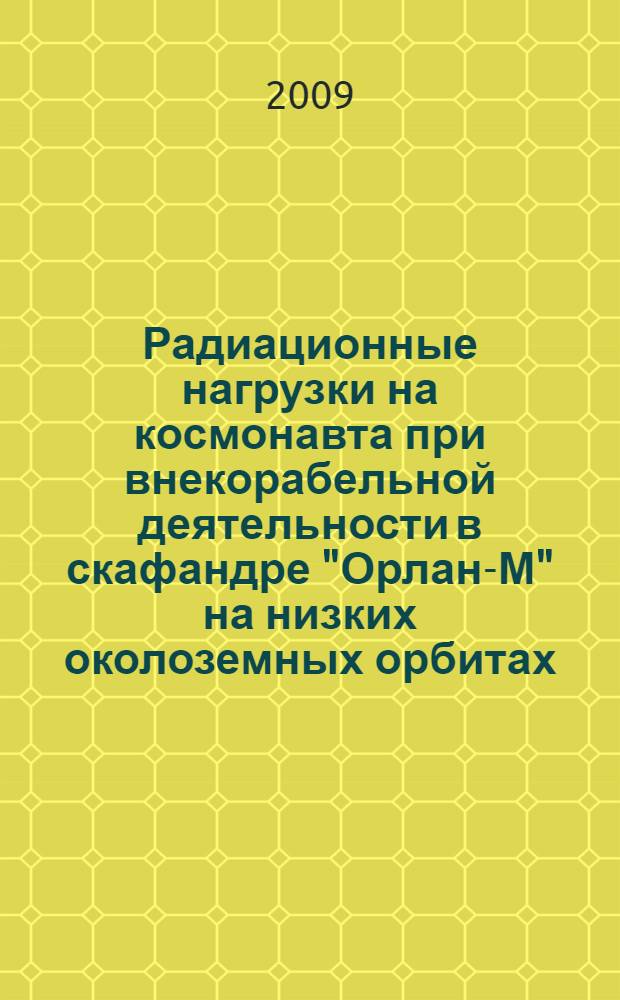 Радиационные нагрузки на космонавта при внекорабельной деятельности в скафандре "Орлан-М" на низких околоземных орбитах : автореферат диссертации на соискание ученой степени к. т. н. : специальность 05.26.02 <Безопасность в чрезвыч. ситуациях по отраслям>