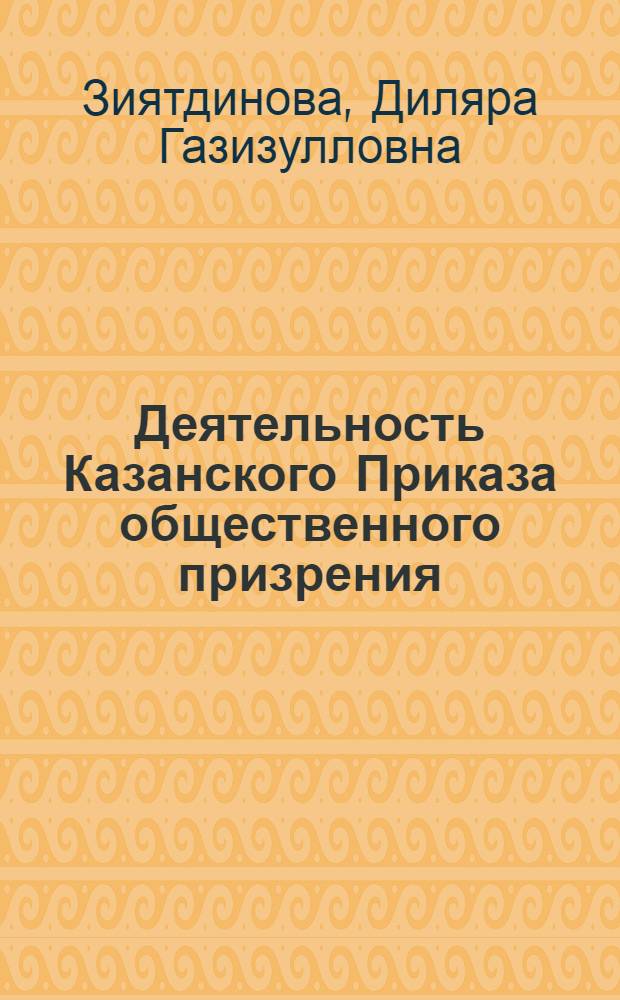 Деятельность Казанского Приказа общественного призрения (1781-1869 гг.) : автореферат диссертации на соискание ученой степени к. ист. н. : специальность 07.00.02 <Отечественная история>