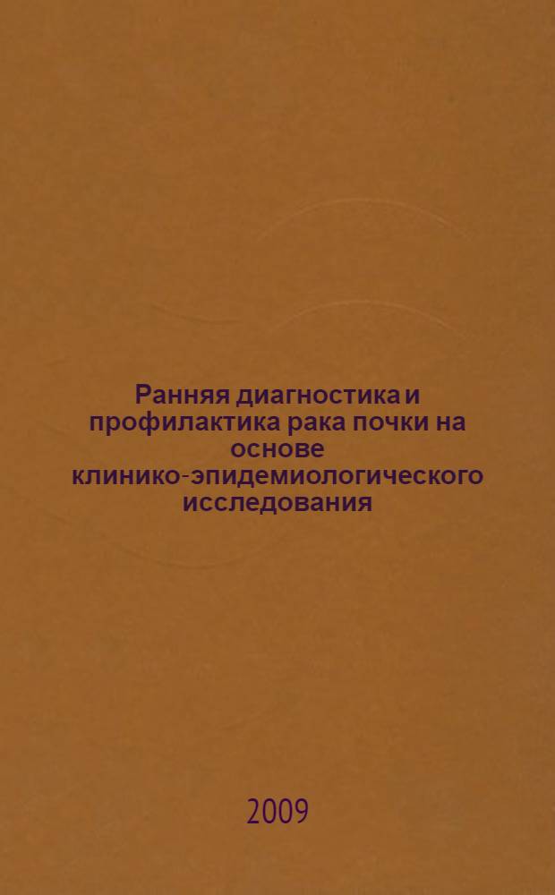 Ранняя диагностика и профилактика рака почки на основе клинико-эпидемиологического исследования : автореферат диссертации на соискание ученой степени д. м. н. : специальность 14.00.40 <Урология> : специальность 14.00.33 <Обществ. здоровье и здравоохранение>