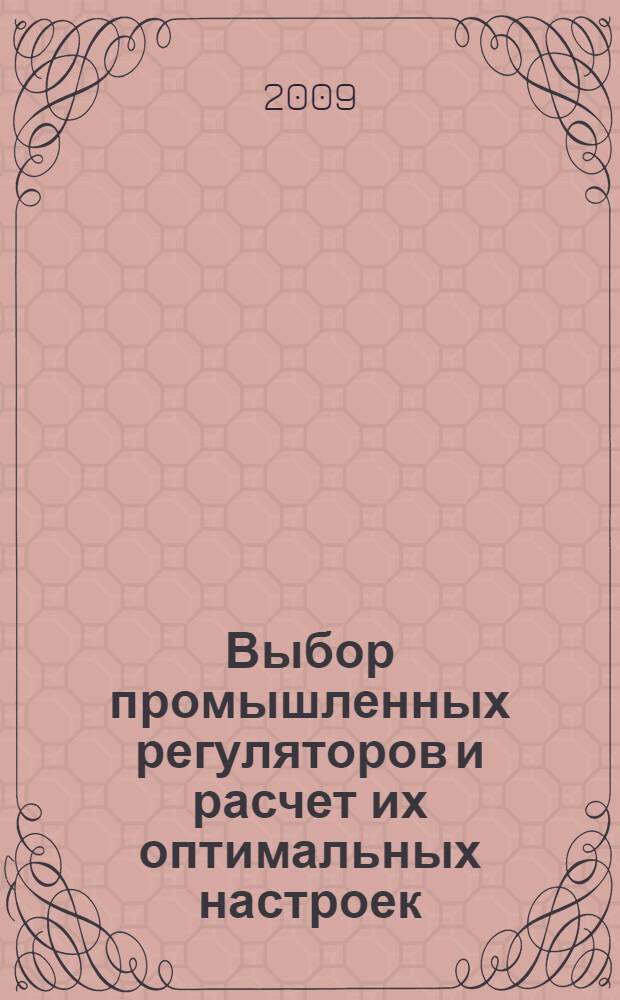 Выбор промышленных регуляторов и расчет их оптимальных настроек : монография