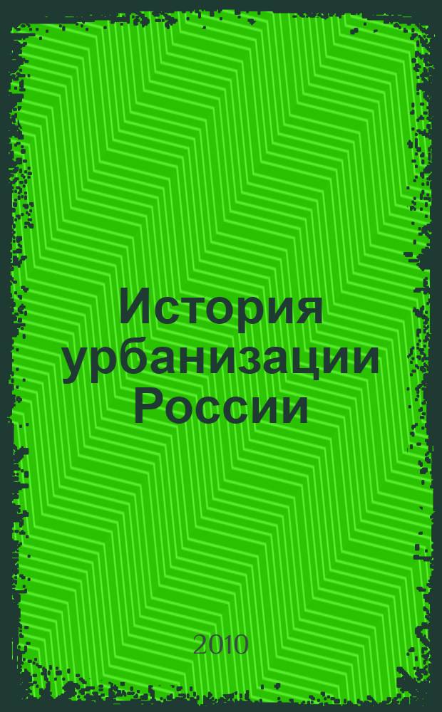 История урбанизации России : учебное пособие : для студентов всех специальностей очной формы обучения при изучении дисциплины "Отечественная история (дополнительные главы)"
