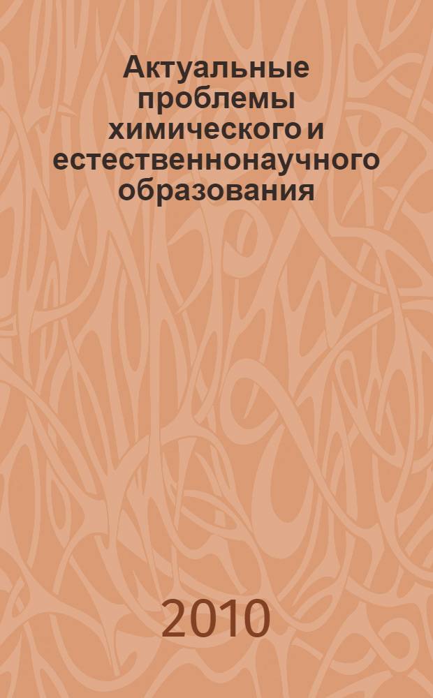 Актуальные проблемы химического и естественнонаучного образования : материалы 57 Всероссийской научно-практической конференции химиков с международным участием, г. Санкт-Петербург, 7-10 апреля 2010 года
