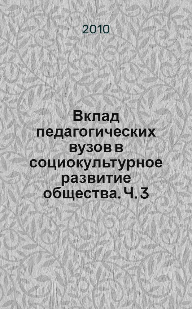 Вклад педагогических вузов в социокультурное развитие общества. Ч. 3