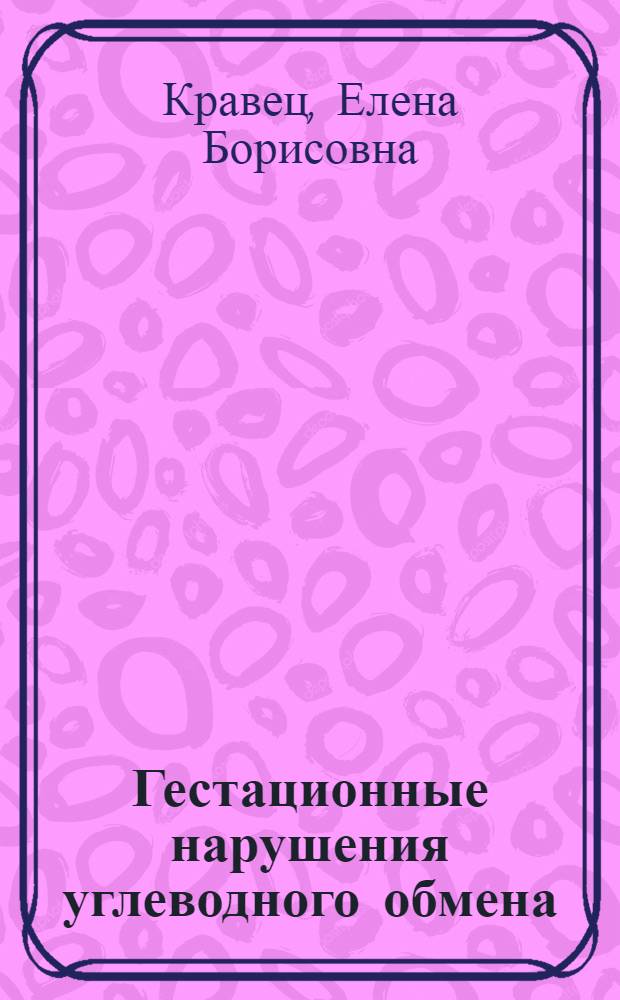 Гестационные нарушения углеводного обмена : учебное пособие : для студентов старших курсов врачебных факультетов, ординаторов, врачей первичного звена
