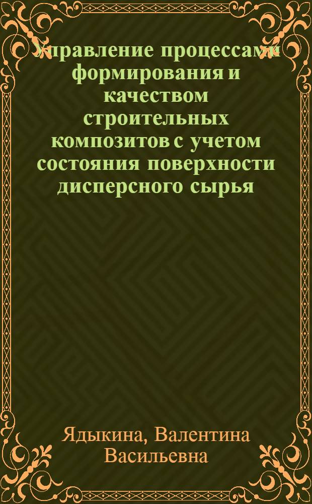 Управление процессами формирования и качеством строительных композитов с учетом состояния поверхности дисперсного сырья : монография