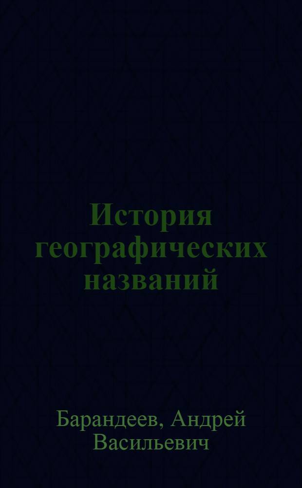 История географических названий : русская топонимия в терминах : учебное пособие для студентов высших учебных заведений, обучающихся по направлениям 541000 "Естественнонаучное образование" и 540300 "Филологическое образование"