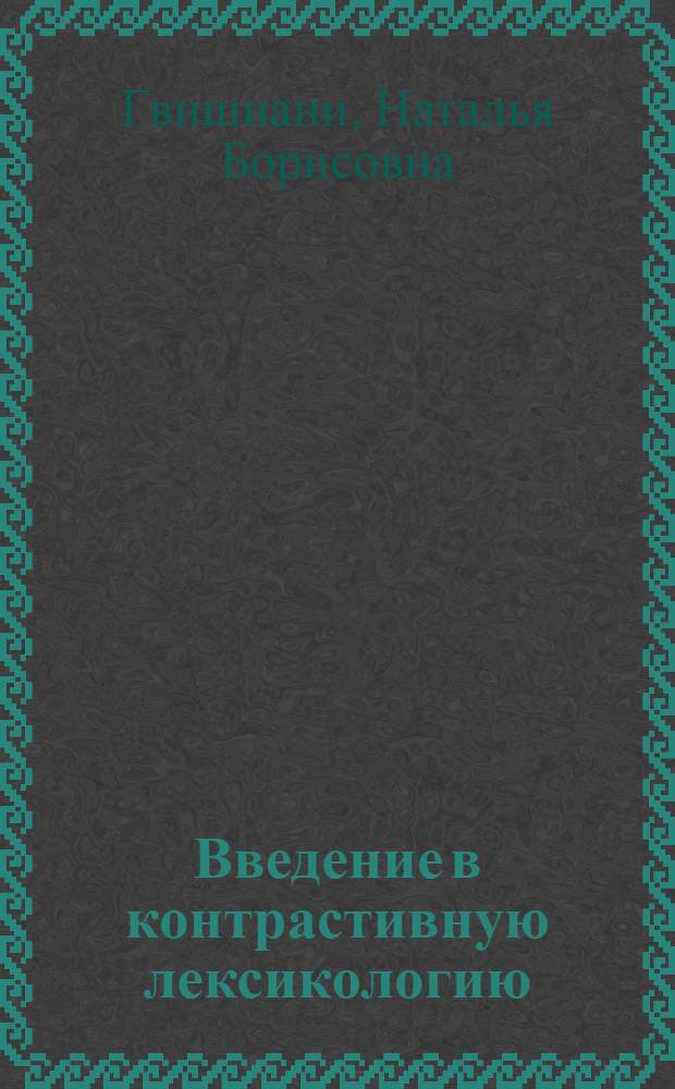 Введение в контрастивную лексикологию = An introduction to contrastive lexicology : (англо-русские межъязыковые соответствия) : учебное пособие по направлению 031000 и специальности 031001 "Филология"