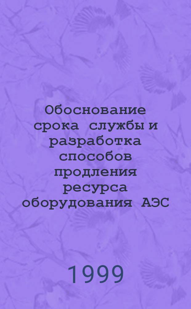 Обоснование срока службы и разработка способов продления ресурса оборудования АЭС : автореферат диссертации на соискание ученой степени д.т.н. : специальность 01.02.06