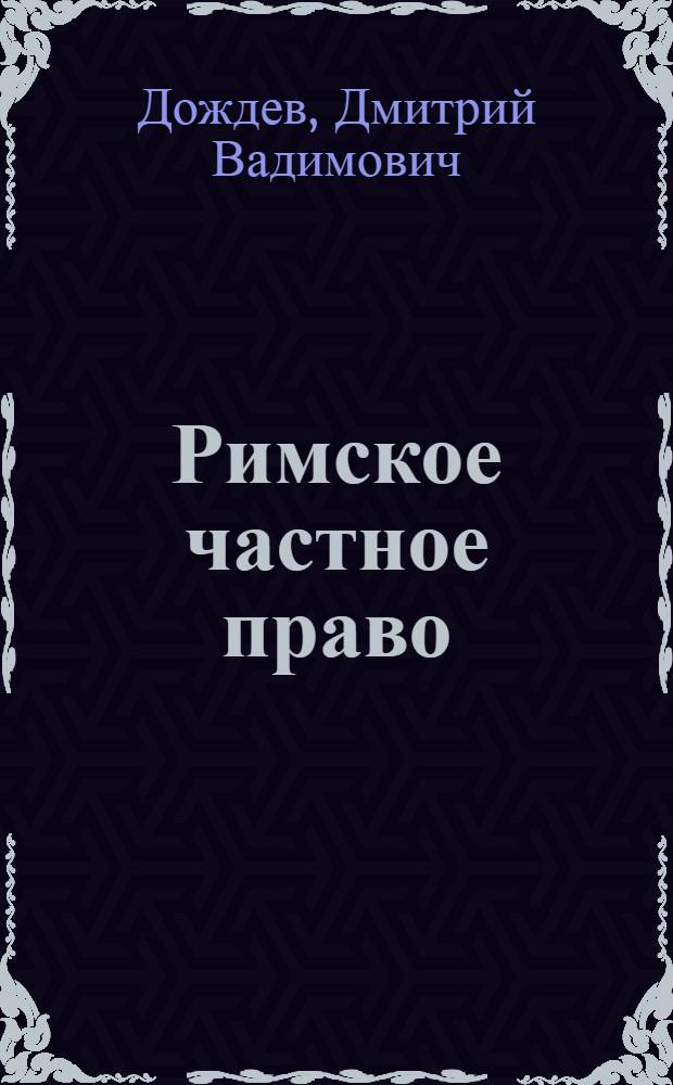 Римское частное право : учебник для студентов высших учебных заведений, обучающихся по специальности "Юриспруденция"