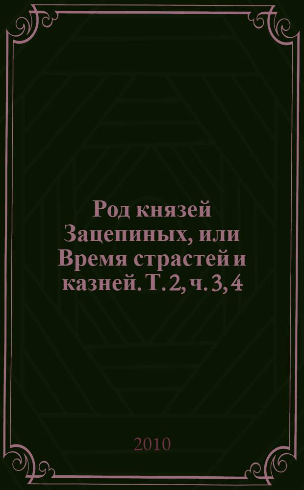 Род князей Зацепиных, или Время страстей и казней. [Т. 2], ч. 3, 4