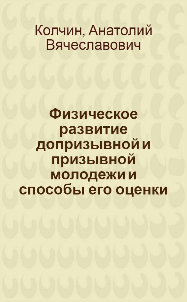 Физическое развитие допризывной и призывной молодежи и способы его оценки (1981-2005 гг.) : автореферат диссертации на соискание ученой степени к. м. н. : специальность 14.00.07 <гигиена>
