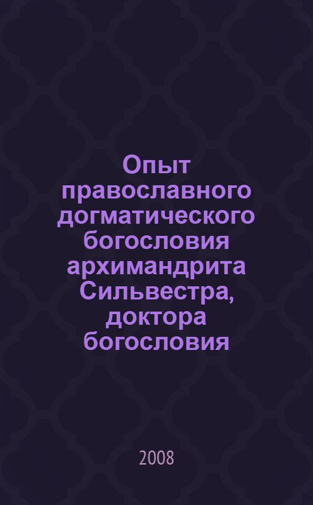 Опыт православного догматического богословия архимандрита Сильвестра, доктора богословия, профессора Киевской духовной академии. Т. 3