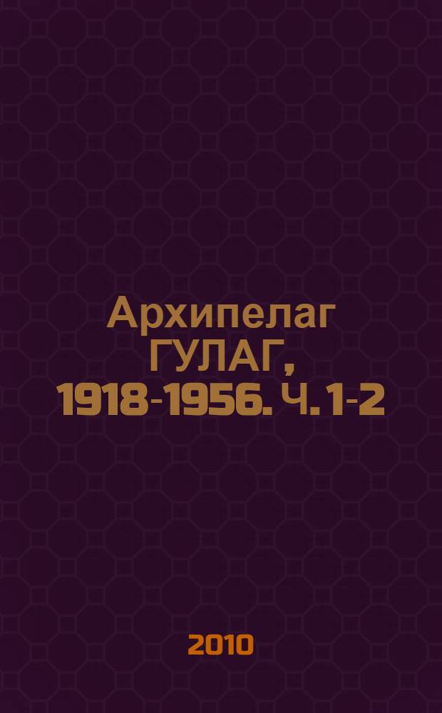 Архипелаг ГУЛАГ, 1918-1956. [Ч.] 1-2