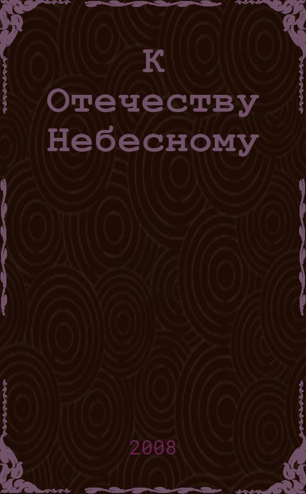 К Отечеству Небесному : рассказы и беседы