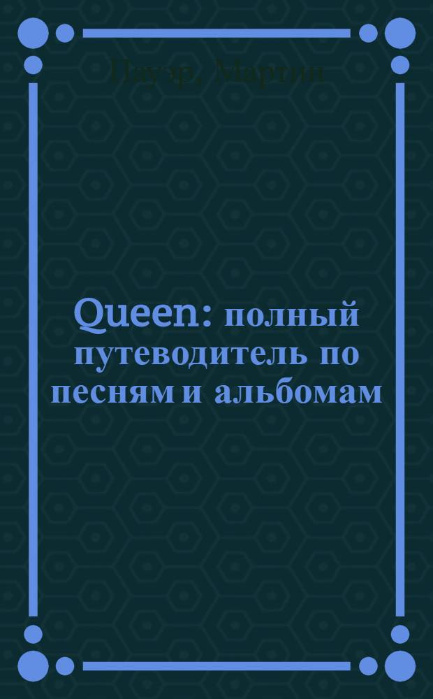 Queen : полный путеводитель по песням и альбомам