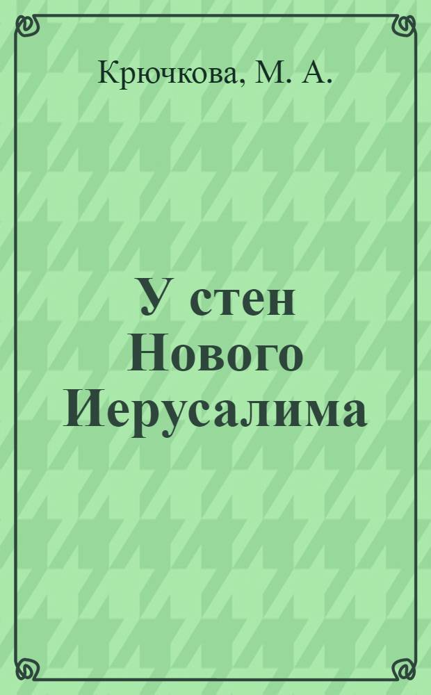 У стен Нового Иерусалима : история города Воскресенска-Истры