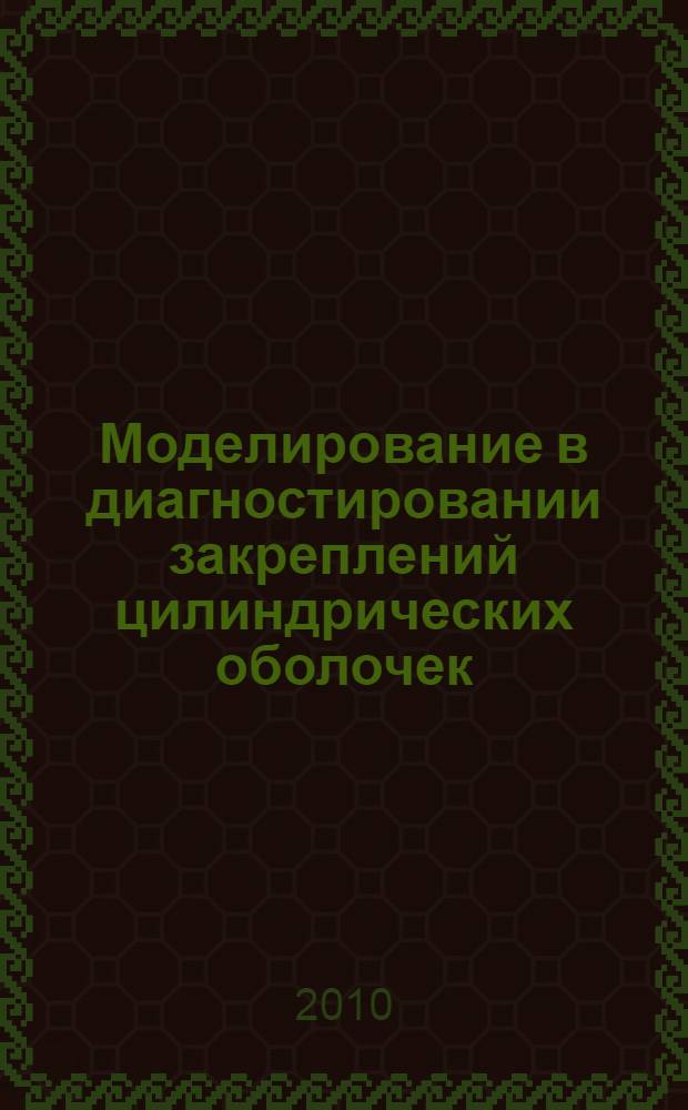 Моделирование в диагностировании закреплений цилиндрических оболочек : монография