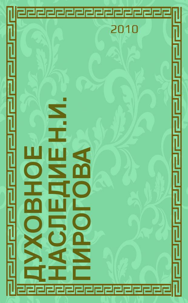 Духовное наследие Н.И. Пирогова : доклад на IV Международных Пироговских чтениях, посвященных 200-летнему юбилею со дня рождения Н.И. Пирогова, Винница, Украина, 2 июня 2010г