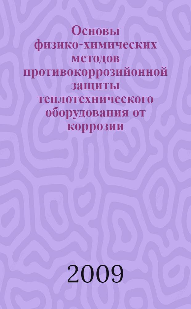Основы физико-химических методов противокоррозийонной защиты теплотехнического оборудования от коррозии. Ч. 1