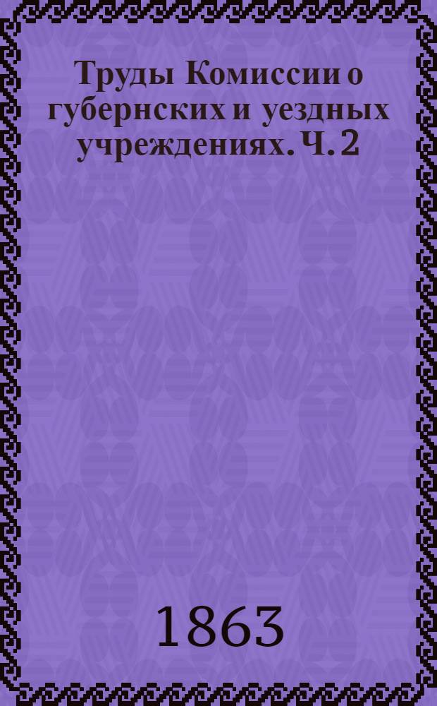 Труды Комиссии о губернских и уездных учреждениях. Ч. 2 : Земские учреждения