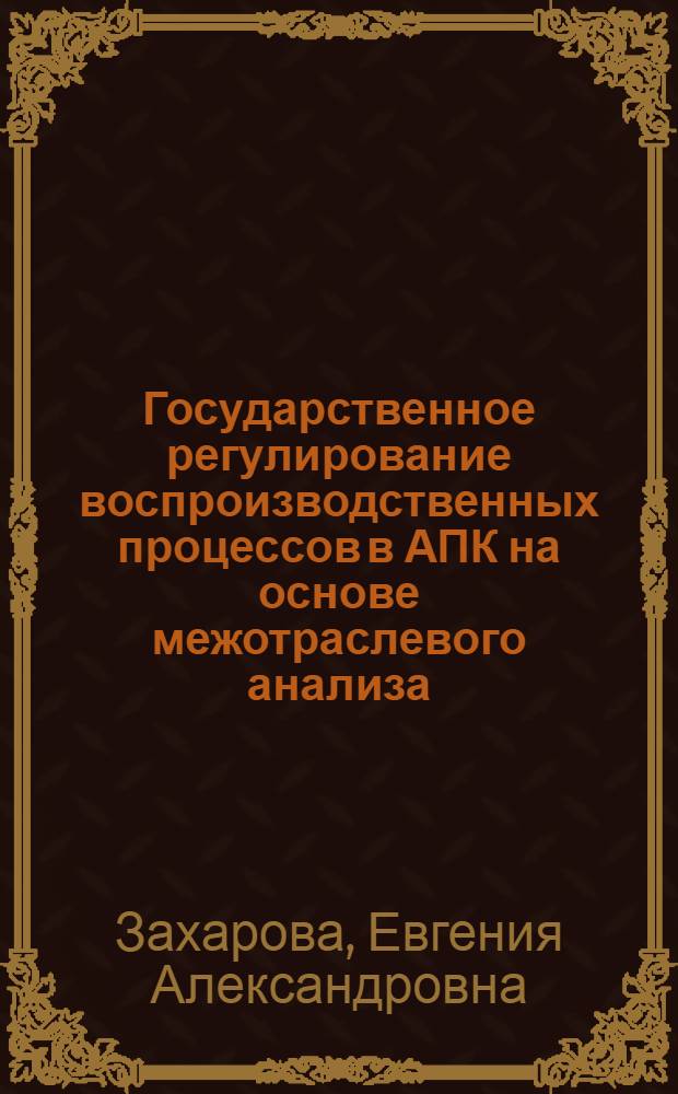 Государственное регулирование воспроизводственных процессов в АПК на основе межотраслевого анализа : монография