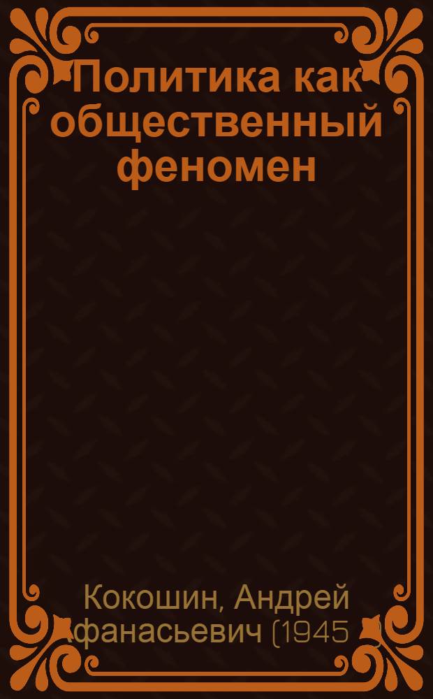 Политика как общественный феномен : формы и виды политики, ее акторы, взаимоотношения с идеологией, военной стратегией и разведкой