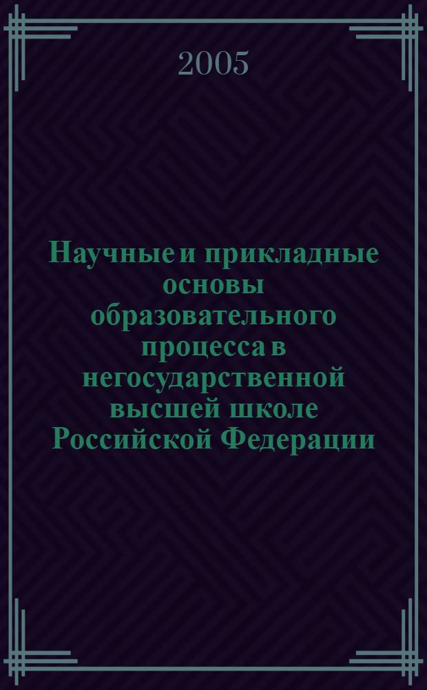 Научные и прикладные основы образовательного процесса в негосударственной высшей школе Российской Федерации : монография