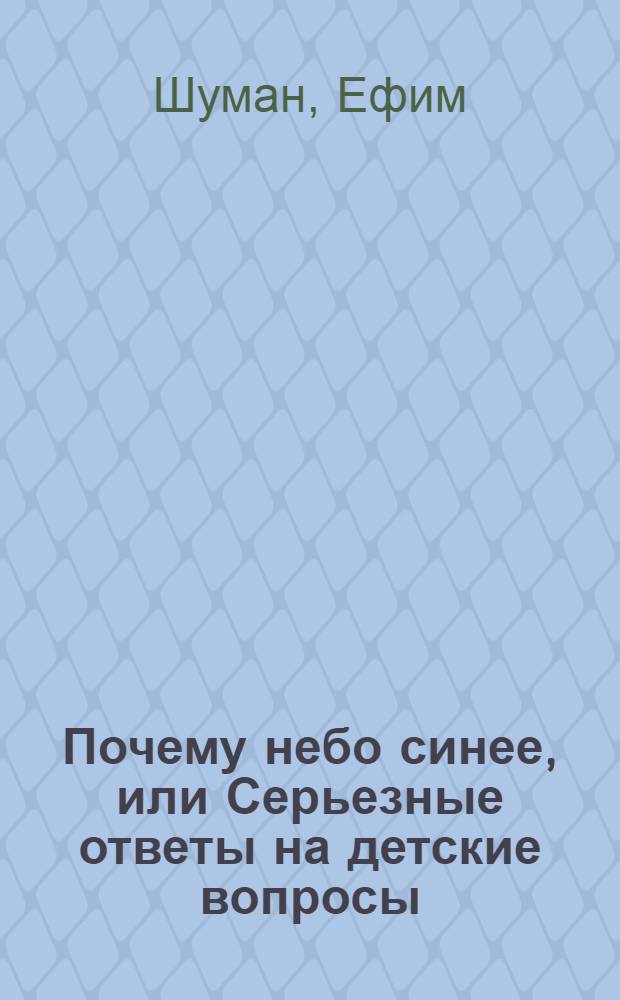 Почему небо синее, или Серьезные ответы на детские вопросы