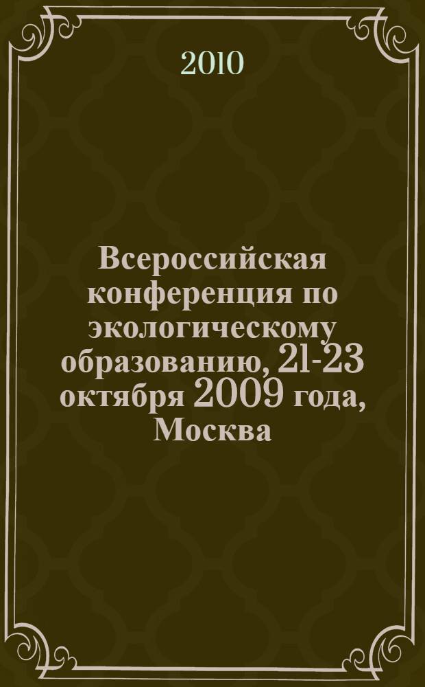 Всероссийская конференция по экологическому образованию, 21-23 октября 2009 года, Москва : материалы