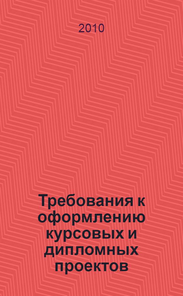 Требования к оформлению курсовых и дипломных проектов: учебно-методическое пособие